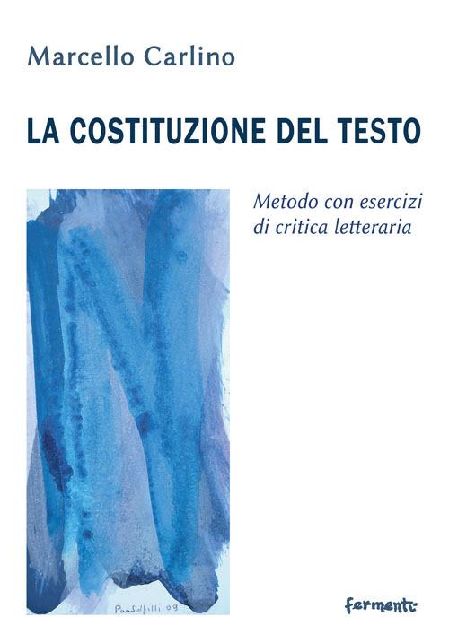 La costituzione del testo. Metodo con esercizi di critica letteraria - Marcello Carlino - copertina