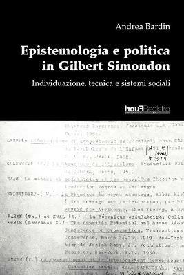 Epistemologia e politica in Gilbert Simondon. Individuazione, tecnica e sistemi sociali - Andrea Bardin - copertina