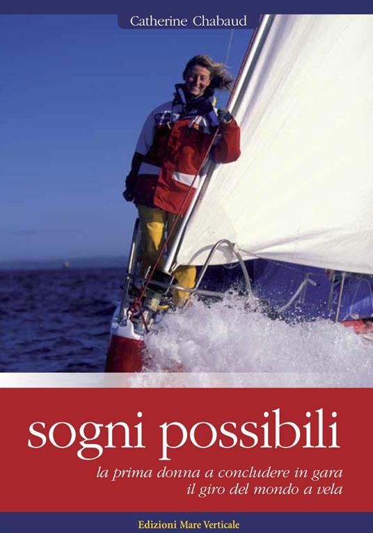 Sogni possibili. La prima donna skipper a terminare il giro del mondo a vela in solitario - Catherine Chabaud - copertina