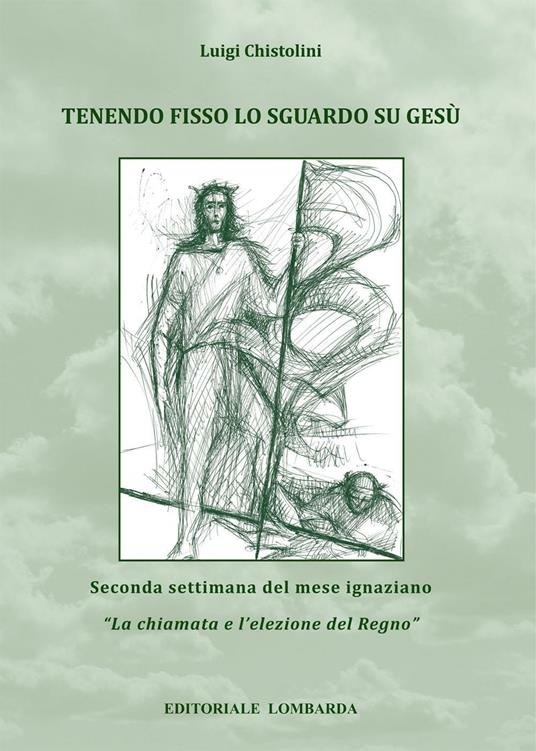 Tenendo fisso lo sguardo su Gesù. Seconda settimana del mese ignaziano. «La chiamata e l'elezione del Regno». Vol. 2 - Luigi Chistolini - copertina