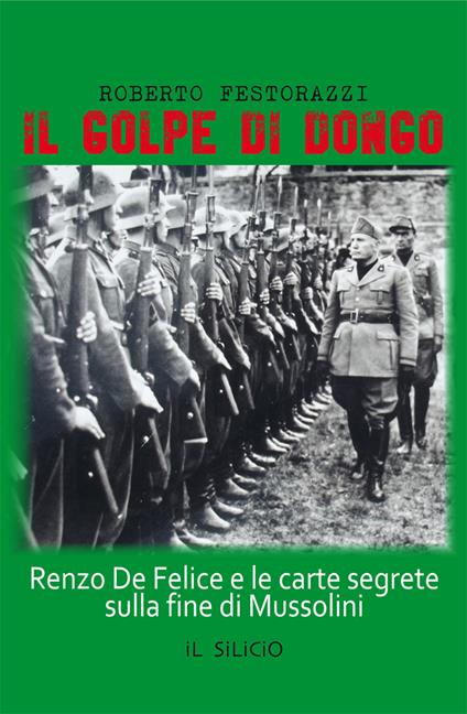 Il golpe di Dongo. Renzo De Felice e le carte segrete sulla fine di Mussolini - Roberto Festorazzi - copertina