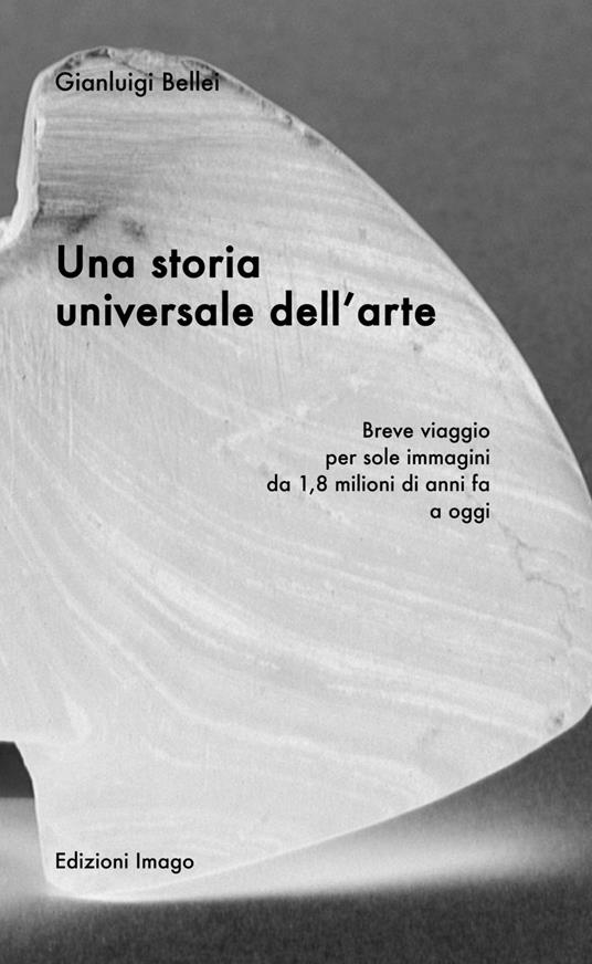 Una storia universale dell'arte. Breve viaggio per sole immagini da 1,8 milioni di anni fa a oggi. Ediz. illustrata - Gianluigi Bellei - copertina