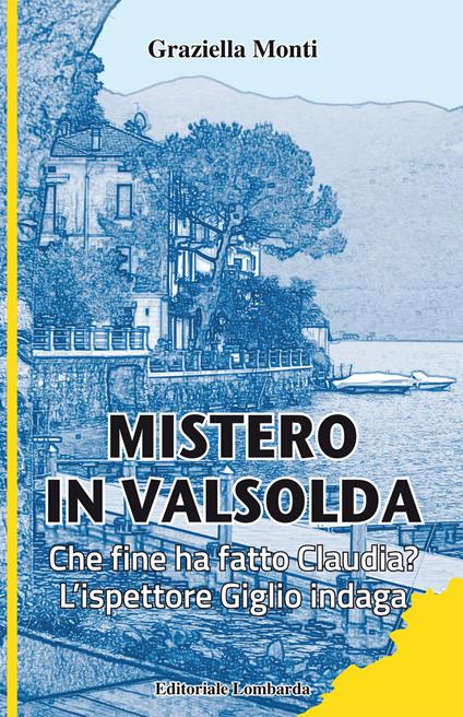 Mistero in Valsolda. Che fine ha fatto Claudia? L'ispettore Giglio indaga - Graziella Monti - copertina