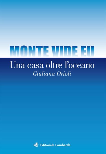 Monte vide eu. Una casa oltre l'oceano - Giuliana Orioli - copertina
