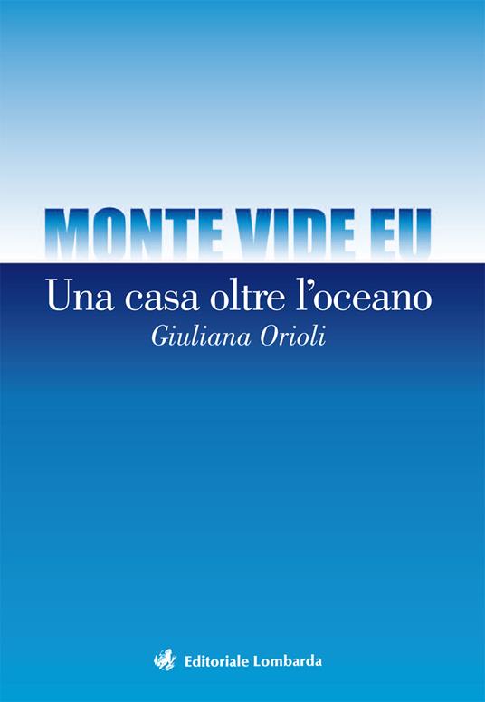 Monte vide eu. Una casa oltre l'oceano - Giuliana Orioli - copertina