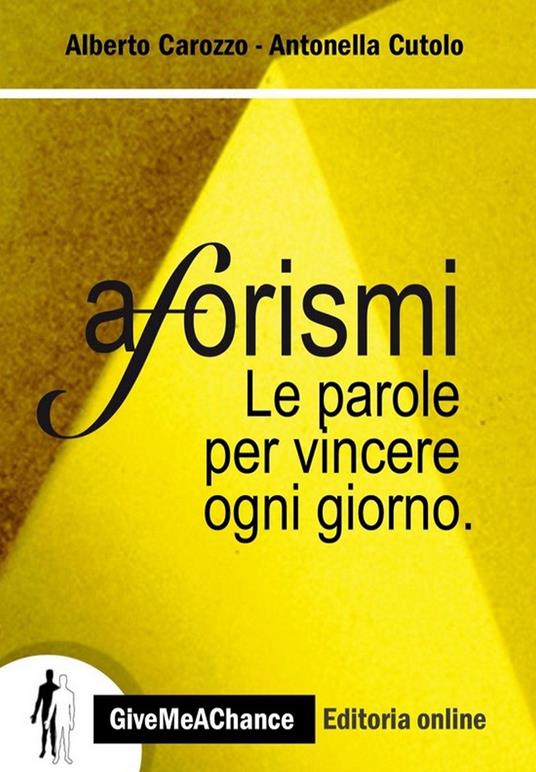 Aforismi. Le parole per vincere ogni giorno - Alberto Carozzo,Antonella Cutolo - copertina