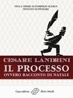 Il processo ovvero Racconto di Natale. Vita e opere di Pompilio Sùlbus tentato di pensare