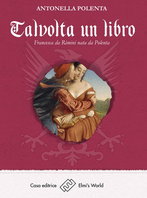 Talvolta un libro. Francesca da Rimini nata da Polenta - Antonella Polenta - copertina