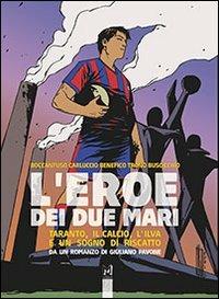 L' eroe dei due mari. Taranto, il calcio, l'Ilva e un sogno di riscatto - Giuliano Pavone - copertina