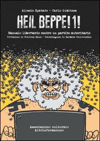 Heil Beppe!1! Manuale libertario contro un partito autoritario - Alessio Spataro,Carlo Gubitosa - copertina