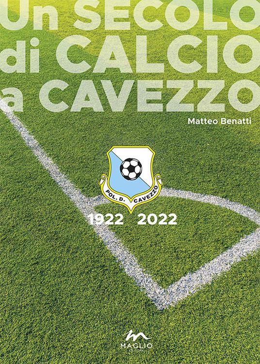 Un secolo di calcio a Cavezzo 1922-2022 - Matteo Benatti - copertina