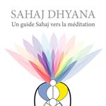 Sahaj Dhyana. Un guide Sahaj vers la méditation