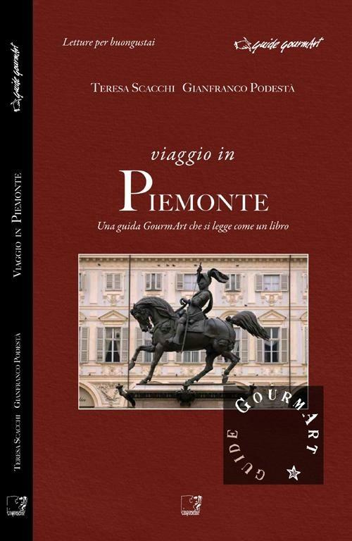 Viaggio in Piemonte. Una guida gourmArt che si legge come un libro - Teresa Scacchi,Gianfranco Podestà - copertina