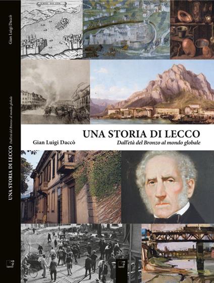 Una storia di Lecco. Dall'età del bronzo al mondo globale - Gian Luigi Daccò - copertina