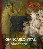 Le maschere. Giancarlo Vitali. Catalogo della mostra (Varenna, 7-28 settembre 2014)