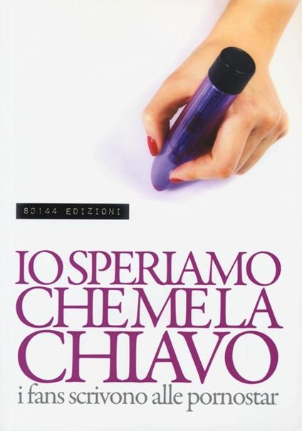 Io speriamo che me la chiavo. I fans scrivono alle pornostar - copertina