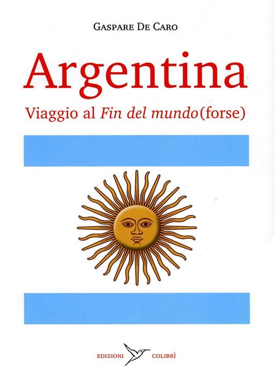 Argentina. Viaggio al «fin del mundo» (forse) - Gaspare De Caro - copertina