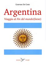 Argentina. Viaggio al «fin del mundo» (forse)