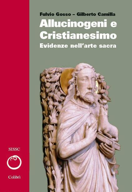 Allucinogeni e cristianesimo. Evidenze nell'arte sacra. Vol. 2 - Fulvio Gosso,Gilberto Camilla - copertina
