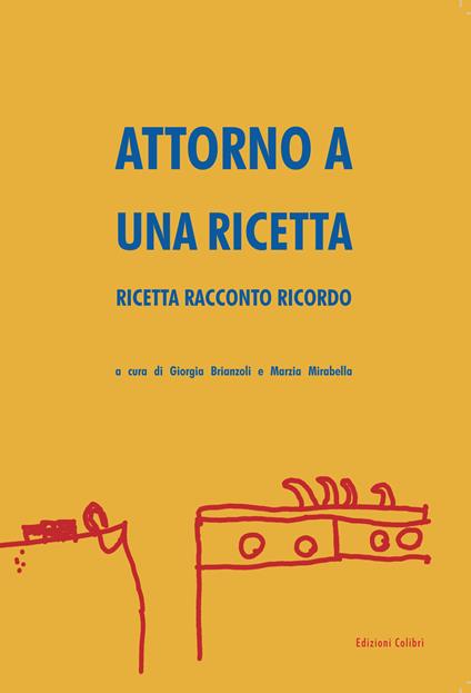 Attorno a una ricetta. Ricetta racconto ricordo - copertina