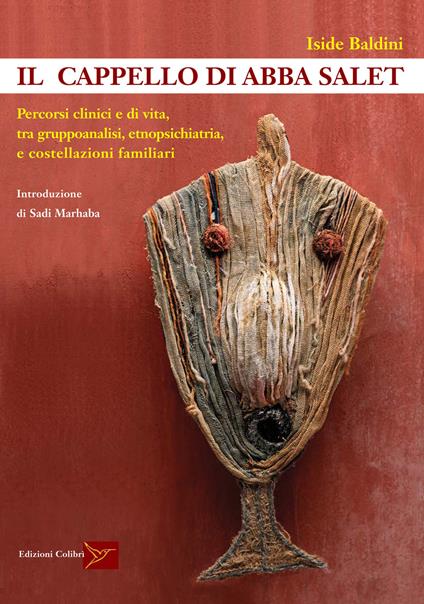 Il cappello di Abba Salet. Percorsi clinici e di vita, tra gruppoanalisi, etnopsichiatria e costellazioni familiari - Iside Baldini - copertina