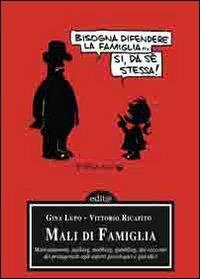 Mali di famiglia. Maltrattamenti, stalking, mobbing, gambling, dai racconti dei protagonisti agli aspetti psicologici e giuridici - Gina Lupo,Vittorio Ricapito - copertina