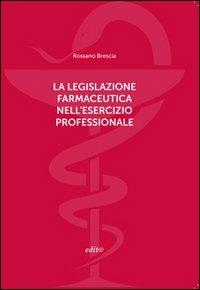 La legislazione farmaceutica nell'esercizio professionale - Rossano Brescia - copertina