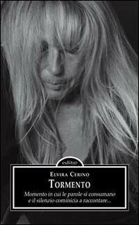 Tormento. Momento in cui le parole di consumano e il silenzio comincia a raccontare... - Elvira Cerino - copertina