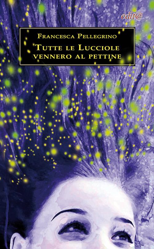 Tutte le lucciole vennero al pettine - Francesca Pellegrino - copertina
