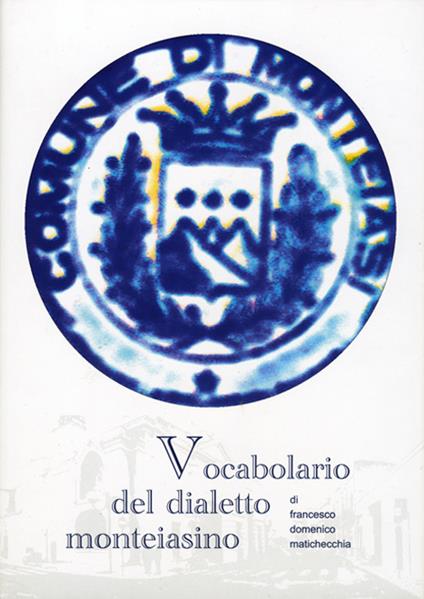 Vocabolario del dialetto monteiasino - Francesco D. Matichecchia - copertina