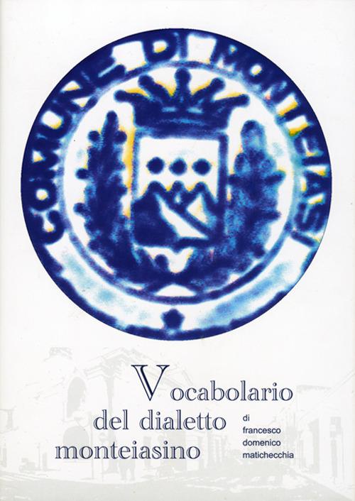 Vocabolario del dialetto monteiasino - Francesco D. Matichecchia - copertina