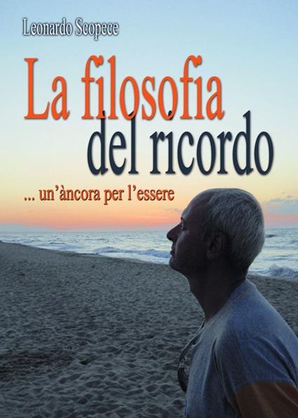 La filosofia del ricordo... un'àncora per l'essere - Leonardo Scopece - copertina