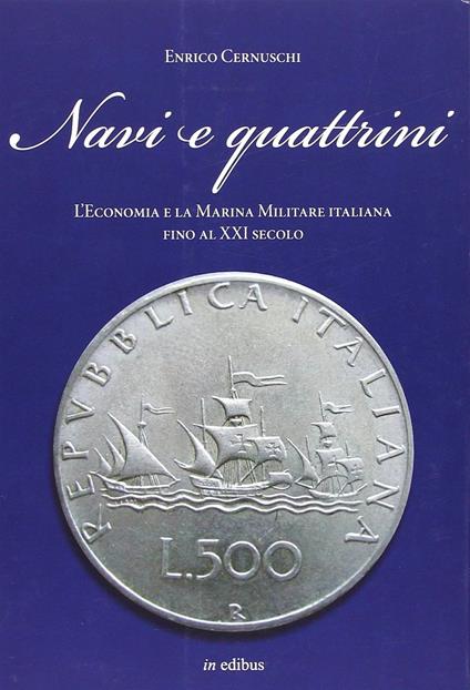 Navi e quattrini. L'economia e la Marina Militare italiana fino al XXI secolo - Enrico Cernuschi - copertina