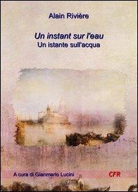 Un istant sur l'eau-Un istante sull'acqua. Ediz. bilingue - Alain Rivière - copertina