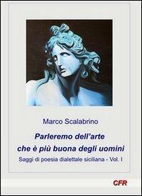 Parleremo dell'arte che è più buona degli uomini. Saggi di poesia dialettale siciliana. Vol. 1 - Marco Scalabrino - copertina