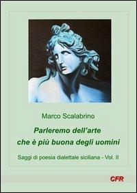 Parleremo dell'arte che è più buona degli uomini. Saggi di poesia dialettale siciliana. Vol. 2 - Marco Scalabrino - copertina