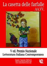 La casetta delle farfalle. Premio nazionale letteratura italiana contemporanea. 5ª edizione