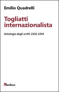 Togliatti internazionalista. Antologia degli scritti 1926-1944 - Emilio Quadrelli - copertina