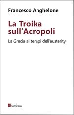 La Troika sull'Acropoli. La Grecia ai tempi dell'austerity
