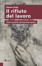 Il rifiuto del lavoro. Teoria e pratiche nell'autonomia operaia