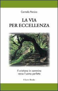 La via per eccellenza. Il cristiano in cammino verso l'uomo perfetto - Carmelo Persico - copertina