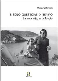 È solo questione di tempo. La mia vita, una favola - Paola Colarossi - copertina