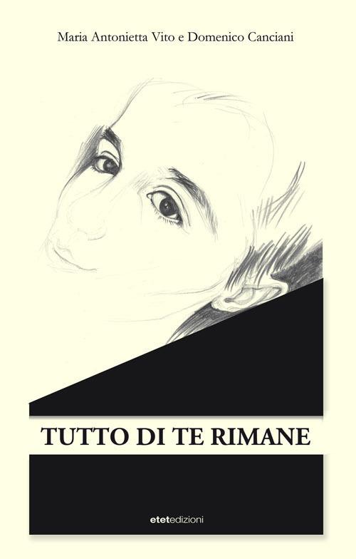 Tutto di te rimane - Maria Antonietta Vito,Domenico Canciani - copertina