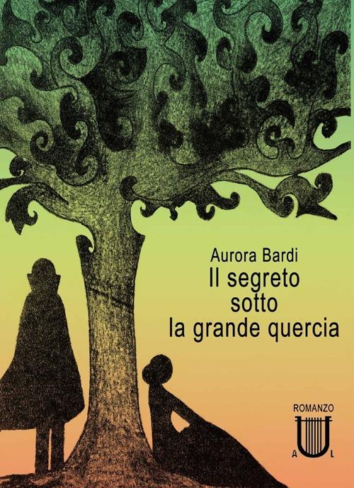 Il segreto sotto la grande quercia - Aurora Bardi - copertina