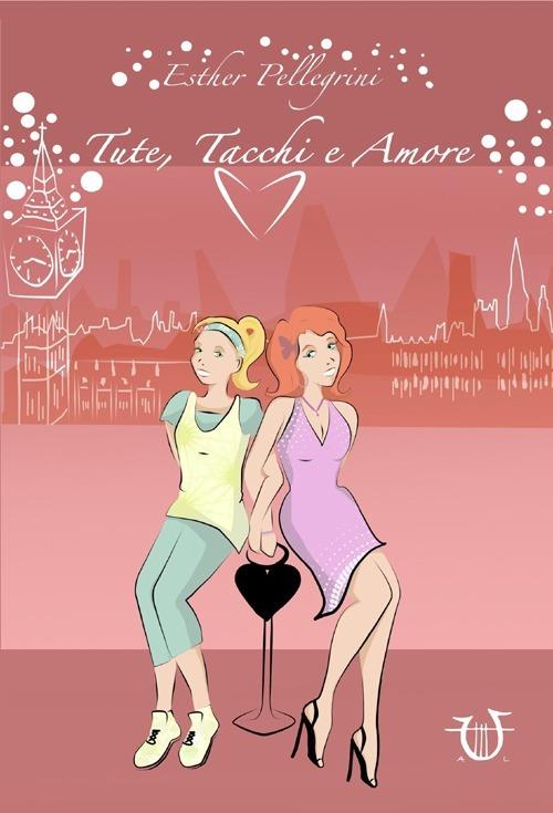 Tute, tacchi e amore - Esther Pellegrini - copertina