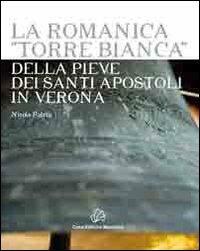 La romanica «Torre bianca» della Pieve dei Santi Apostoli in Verona - Nicola Patria - copertina
