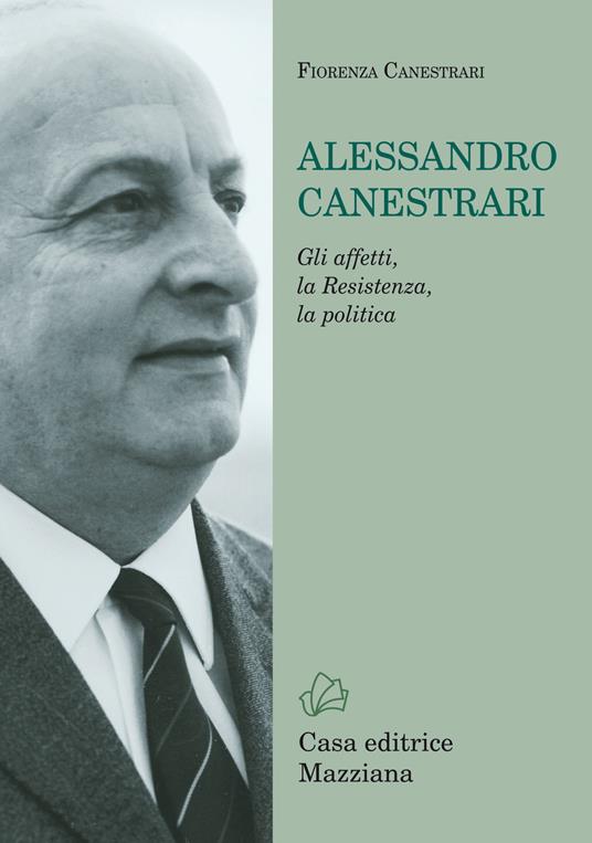 Alessandro Canestrari. Gli affetti, la Resistenza, la politica - Fiorenza Canestrari - copertina