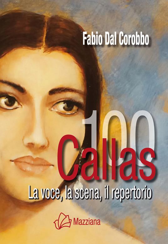 Callas 100. La voce, la scena, il repertorio - Fabio Dal Corobbo - copertina