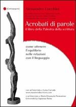 Acrobati di parole. Il libro della Palestra della Scrittura. Come ottenere l'equilibrio nelle relazioni con il linguaggio