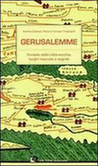 Gerusalemme. L'incanto della città vecchia, loghi nascosti e segreti - Andrea Gualazzi,Raoul Tiraboschi,Tomaso Tiraboschi - copertina